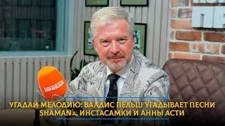 Угадай мелодию: Валдис Пельш угадывает песни SHAMAN`а, Инстасамки и Анны Асти