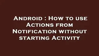 Android : How to use Actions from Notification without starting Activity