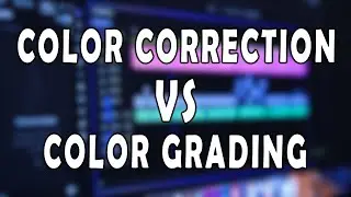 Color Correction VS Color Grade Explained - What's the difference?