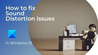 How to fix Sound Distortion issues in Windows 11
