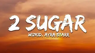 Wizkid - 2 Sugar (Lyrics) ft. Ayra Starr