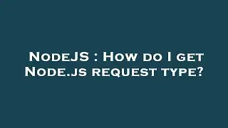 NodeJS : How do I get Node.js request type?