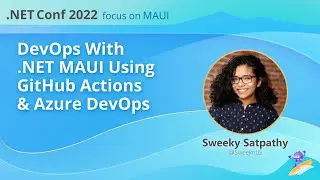 DevOps With .NET MAUI Using GitHub Actions & Azure DevOps | .NET Conf: Focus on MAUI