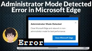 Administrator mode detected error in microsoft edge | how to | Easy way | Fix | 2021 💻⚙️🐞