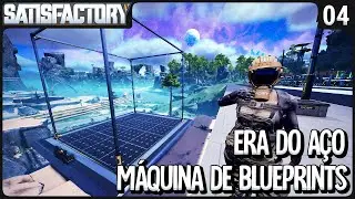 ERA DO AÇO e a NOVA Máquina de BLUEPRINTS! - Satisfactory SE3 - Ep 04