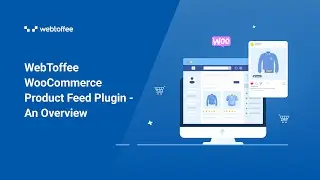 WebToffee WooCommerce Product Feed Plugin - An Overview