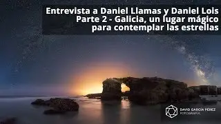 Entrevista a Daniel Llamas y Daniel Lois - Galicia: Un lugar mágico para contemplar las estrellas