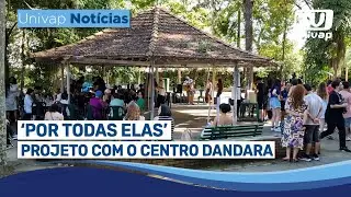 'POR TODAS ELAS' PROJETO COM O CENTRO DANDARA| Univap Notícias