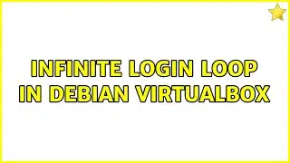 Infinite login loop in Debian Virtualbox (2 Solutions!!)