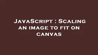 JavaScript : Scaling an image to fit on canvas