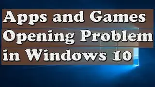 [Solved] How to Fix Apps and Games Not Opening Problem in Windows 10