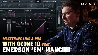 Mastering a Song Start to Finish with Emerson “Em” Mancini and Ozone 10