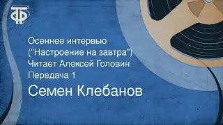 Семен Клебанов. Осеннее интервью ("Настроение на завтра"). Читает Алексей Головин. Часть 1 (1985)