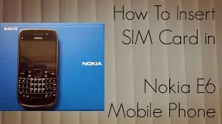 How to Insert SIM Card in Nokia E6 Mobile Phone