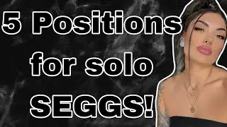 5 positions for solo SEGGS!