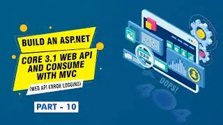 [Part 10] - Build an ASP.NET Core 3.1 Web API and Consume with MVC (Web Api Error Logging)