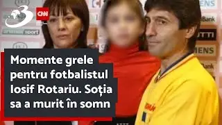 Momente grele pentru fotbalistul Iosif Rotariu. Soția sa a murit în somn