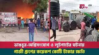 ভাঙচুর-অগ্নিসংযোগ ও লুটপাটের ঘটনায় গাজী গ্রুপের কয়েকশ কোটি টাকার ক্ষতি | Gazi Group Fire | Gtv News