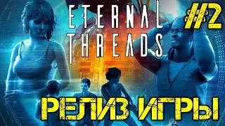 Eternal Threads - Прохождение на русском #2 - Релиз игры