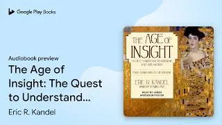 The Age of Insight: The Quest to Understand the… by Eric R. Kandel · Audiobook preview