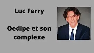 Oedipe et son complexe - Luc Ferry ( Cours et conférence )