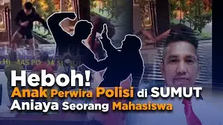HEBOH! ANAK PERWIRA POLISI DI SUMUT ANIAYA SEORANG MAHASISWA