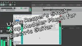 Using Reaper's Stock Amp Modeler For Electric Guitar