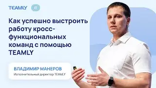 Как успешно выстроить работу кросс функциональных команд с помощью TEAMLY