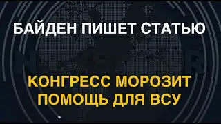 Байден пишет статью. Конгресс тормозит помощь для ВСУ. НАТО может столкнуться с РФ