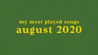 my most played songs of august 2020