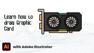How to Draw Graphic Card with Adobe Illustrator