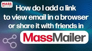 How Do I Add a Link to View Email in a Browser or Share it with Friends in MassMailer?