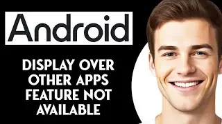 Display Over Other Apps Feature Not Available