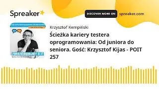 Ścieżka kariery testera oprogramowania: Od juniora do seniora. Gość: Krzysztof Kijas - POIT 257