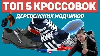 ТОП 5 КРОССОВОК ДЕРЕВЕНСКИХ МОДНИКОВ