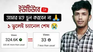 ইউটিউবে আমার মত ভুল কেউ করবেন না 😭🙏