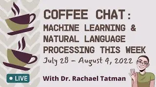 Coffee Chat: Machine Learning & Natural Language Processing (July 28 - August 4, 2022)