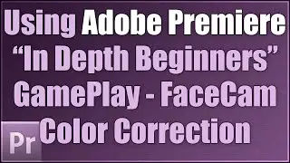 Beginners Using Adobe Premiere CC: Editing GamePlay, FaceCam, Color Correction and More! [lg]