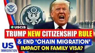 Trump’s New Citizenship Rule & END 'chain Migration' Impact on Family Visa?