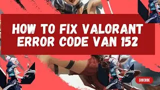 How To Fix Valorant Error Code VAN 152