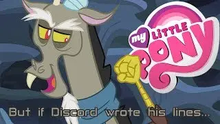 My Little Pony... but if Discord wrote his lines