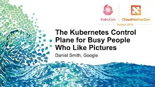 The Kubernetes Control Plane for Busy People Who Like Pictures - Daniel Smith, Google