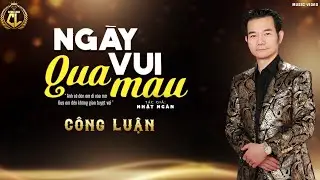 Ngày Vui Qua Mau (Nhật Ngân) - Công Luận | MV Để Đời