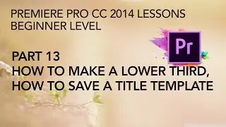 Adobe Premiere Pro CC 2014 Lessons - Part 13 - Lower Thirds and Title Templates