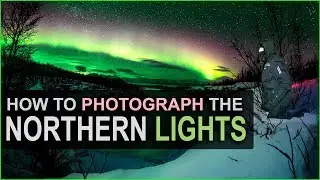 How to Photograph the NORTHERN LIGHTS! Basic to Advanced