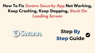 How To Fix Swann Security App Not Working, Keep Crashing, Keep Stopping, Stuck On Loading Screen