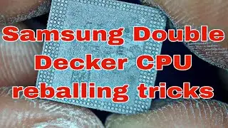 Samsung Double Decker CPU Reballing Tricks