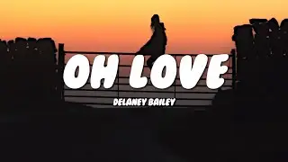 Delaney Bailey - Oh Love (Lyrics)