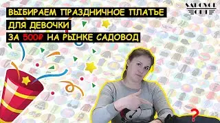 Выбираем 🎉 ПРАЗДНИЧНОЕ ПЛАТЬЕ для ДЕВОЧКИ 🎉 за 500 ₽ на рынке САДОВОД | Маша Копытина [sadovodopt]