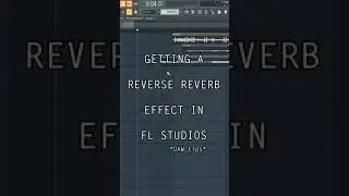 TUTORIAL: Getting A Reverse Reverb Effect In FL Studio